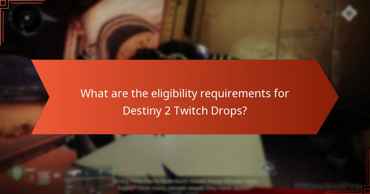 What are the eligibility requirements for Destiny 2 Twitch Drops?